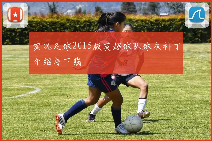 实况足球2015版英超球队球衣补丁介绍与下载
